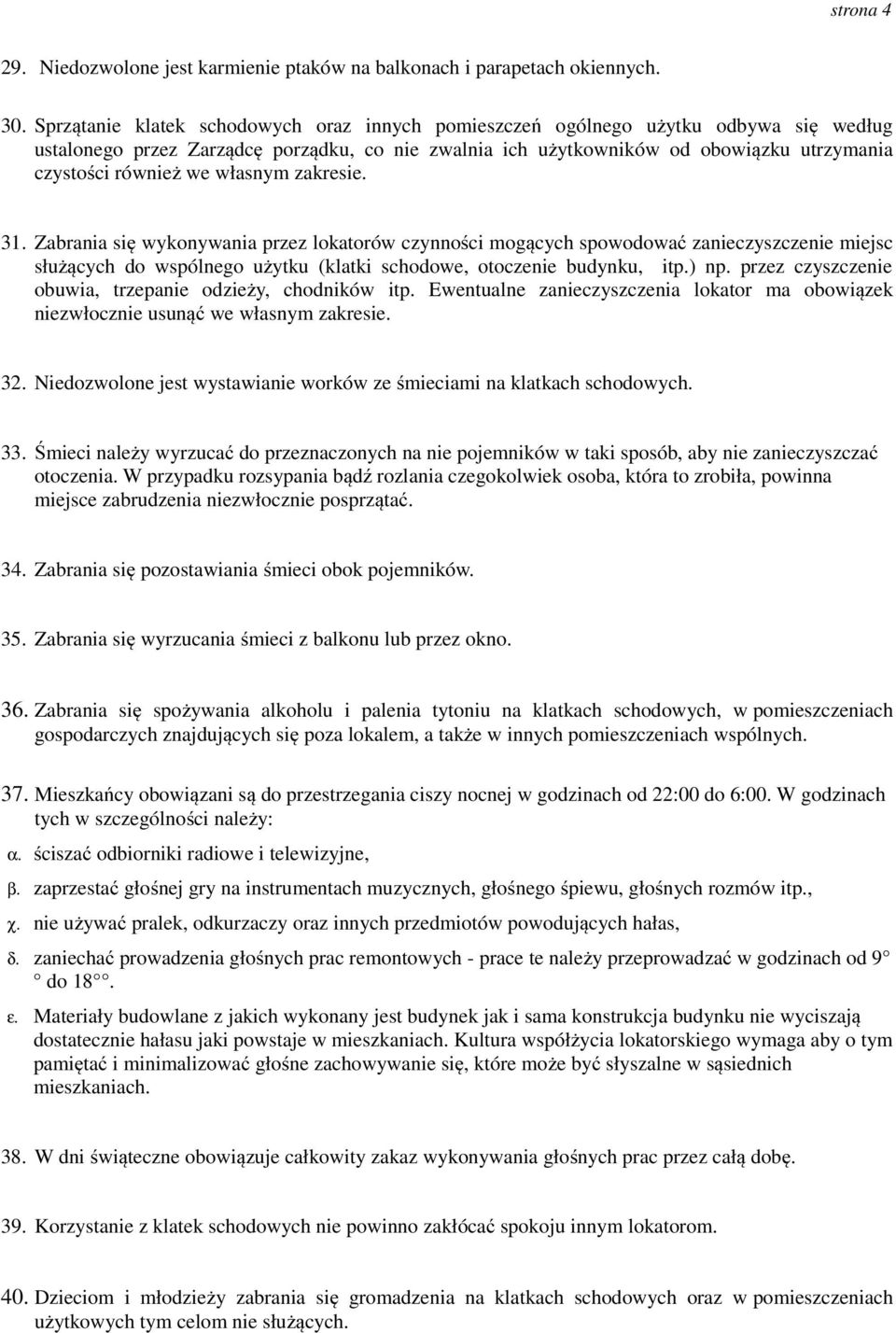 własnym zakresie. 31. Zabrania się wykonywania przez lokatorów czynności mogących spowodować zanieczyszczenie miejsc służących do wspólnego użytku (klatki schodowe, otoczenie budynku, itp.) np.