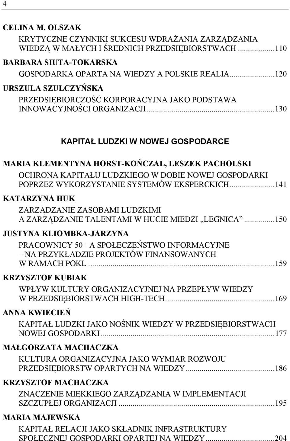 .. 130 KAPITAŁ LUDZKI W NOWEJ GOSPODARCE MARIA KLEMENTYNA HORST-KOŃCZAL, LESZEK PACHOLSKI OCHRONA KAPITAŁU LUDZKIEGO W DOBIE NOWEJ GOSPODARKI POPRZEZ WYKORZYSTANIE SYSTEMÓW EKSPERCKICH.