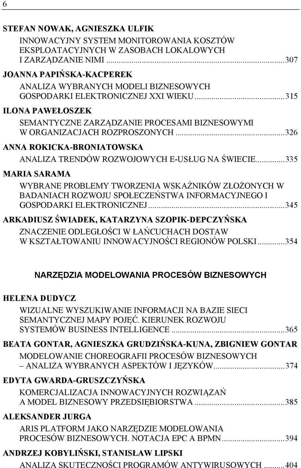 .. 315 ILONA PAWEŁOSZEK SEMANTYCZNE ZARZĄDZANIE PROCESAMI BIZNESOWYMI W ORGANIZACJACH ROZPROSZONYCH... 326 ANNA ROKICKA-BRONIATOWSKA ANALIZA TRENDÓW ROZWOJOWYCH E-USŁUG NA ŚWIECIE.