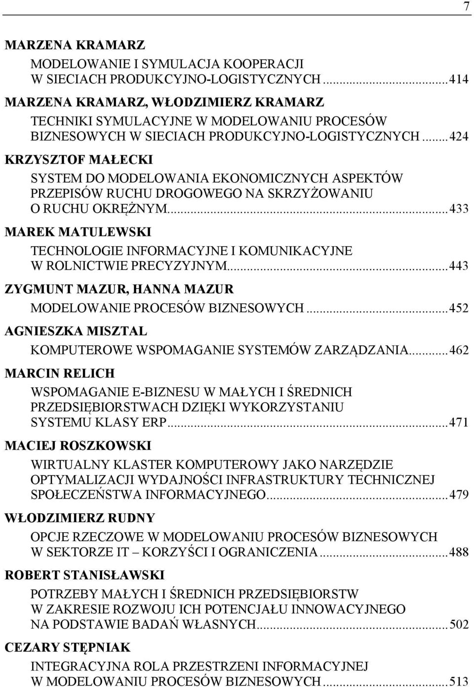 .. 424 KRZYSZTOF MAŁECKI SYSTEM DO MODELOWANIA EKONOMICZNYCH ASPEKTÓW PRZEPISÓW RUCHU DROGOWEGO NA SKRZYŻOWANIU O RUCHU OKRĘŻNYM.