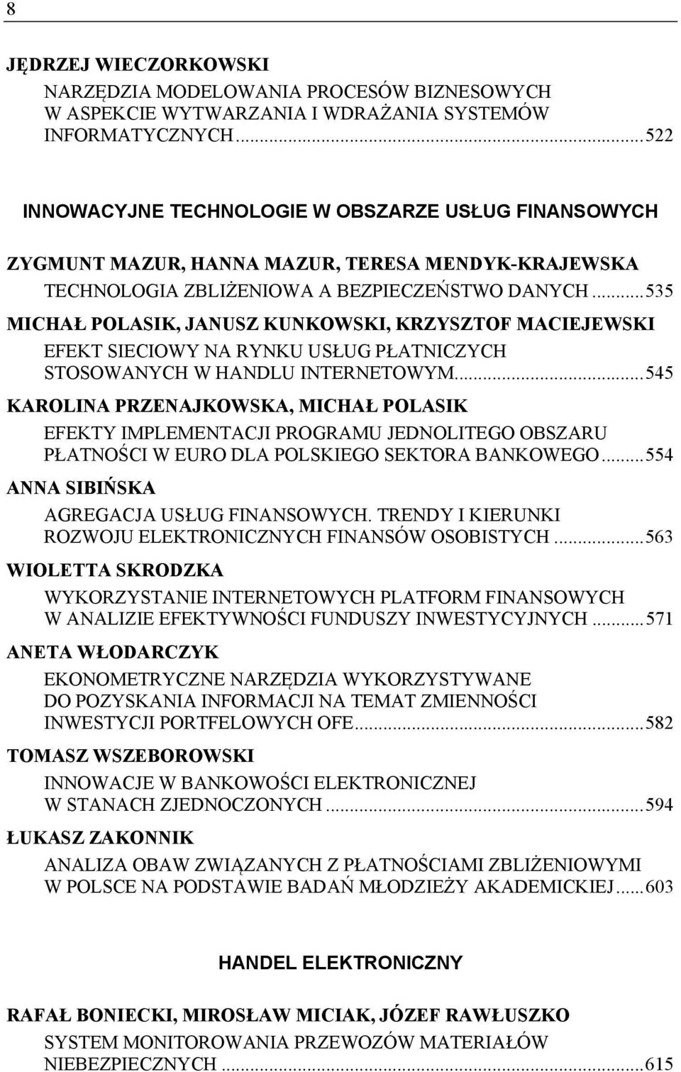 .. 535 MICHAŁ POLASIK, JANUSZ KUNKOWSKI, KRZYSZTOF MACIEJEWSKI EFEKT SIECIOWY NA RYNKU USŁUG PŁATNICZYCH STOSOWANYCH W HANDLU INTERNETOWYM.