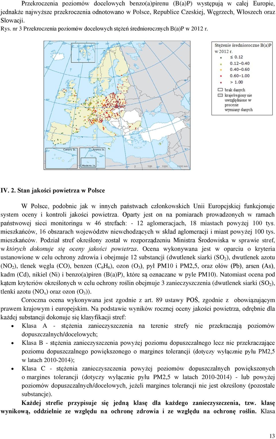 12 r. IV. 2. Stan jakści pwietrza w Plsce W Plsce, pdbnie jak w innych państwach człnkwskich Unii Eurpejskiej funkcjnuje system ceny i kntrli jakści pwietrza.