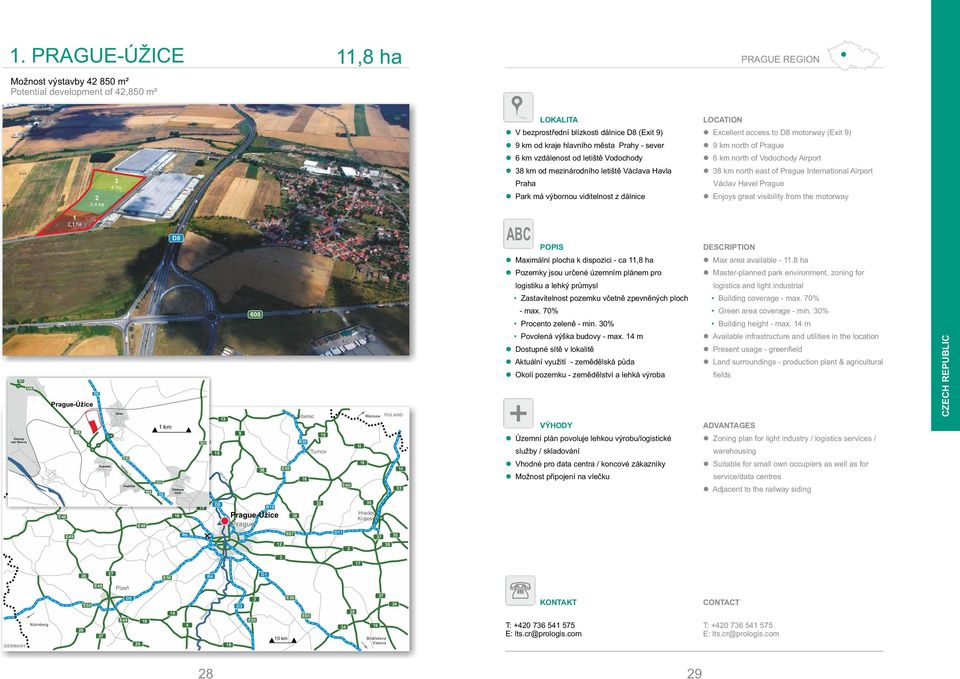 km north east of Prague International Airport Václav Havel Prague Enjoys great visibility from the motorway 0 0 Kralupy nad Vltavou GERMANY, ha Prague-Úžice Chemnitz 0 D Kozomin Úžice E55 E Teplická