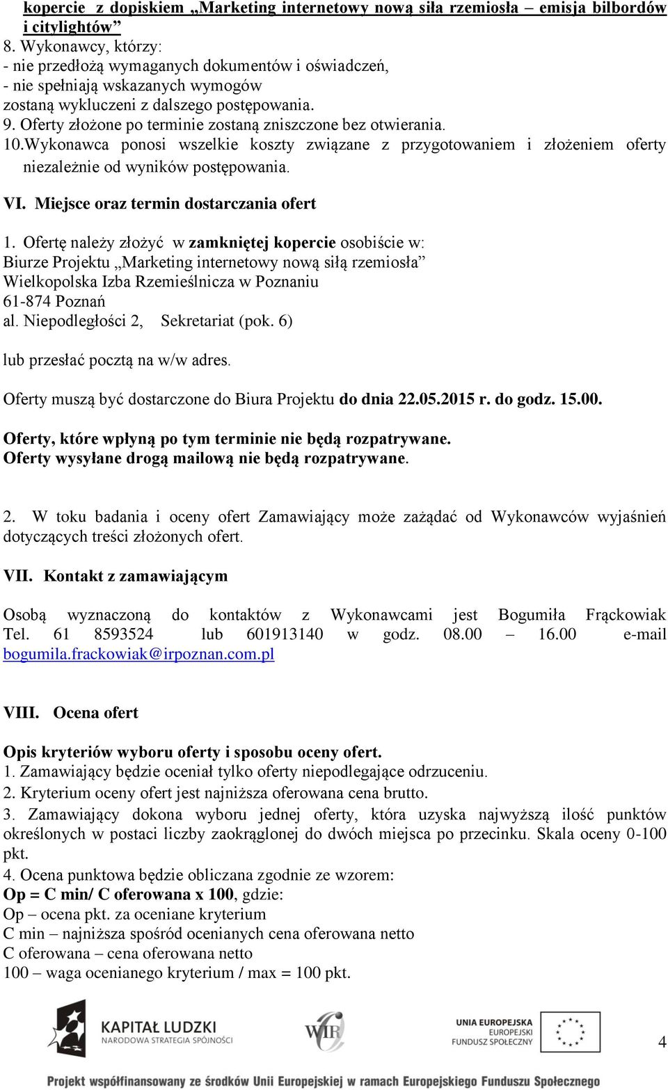 Oferty złożone po terminie zostaną zniszczone bez otwierania. 10.Wykonawca ponosi wszelkie koszty związane z przygotowaniem i złożeniem oferty niezależnie od wyników postępowania. VI.