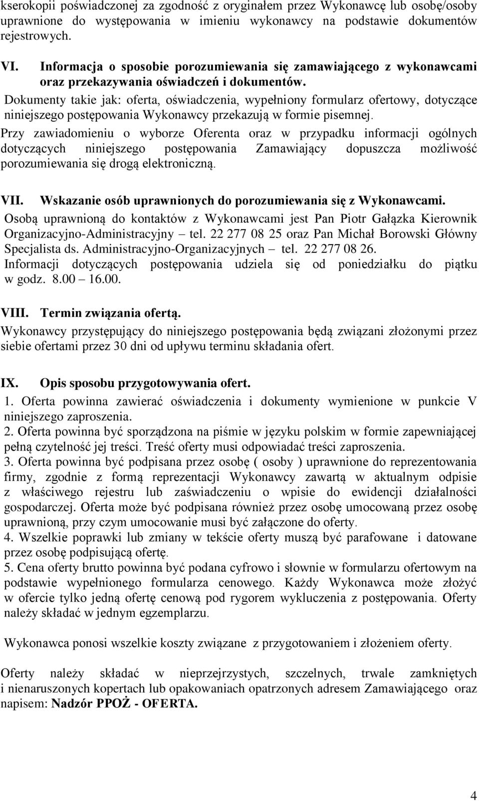 Dokumenty takie jak: oferta, oświadczenia, wypełniony formularz ofertowy, dotyczące niniejszego postępowania Wykonawcy przekazują w formie pisemnej.