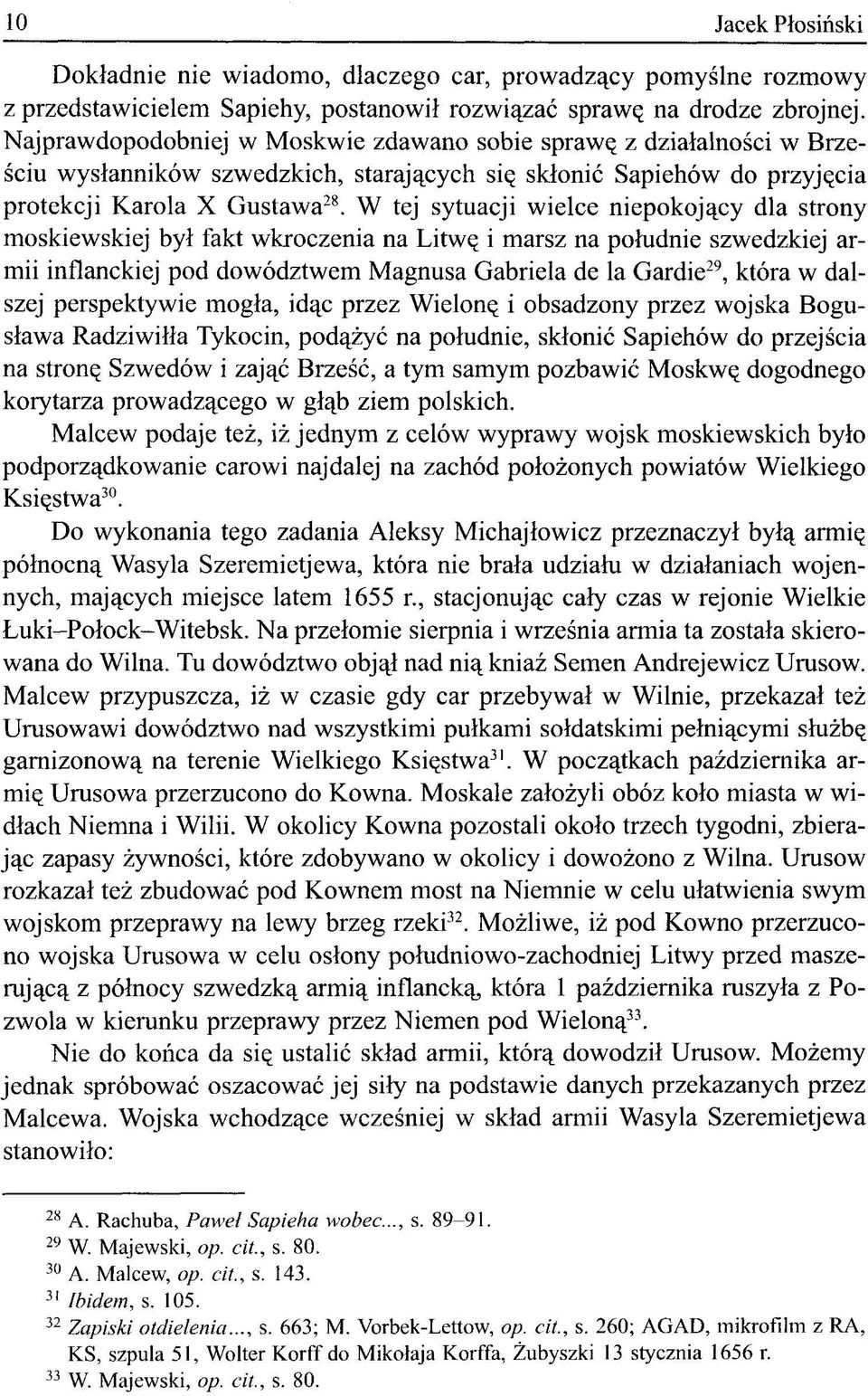 W tej sytuacji wielce niepokojący dla strony moskiewskiej był fakt wkroczenia na Litwę i marsz na południe szwedzkiej armii inflanckiej pod dowództwem Magnusa Gabriela de la Gardie 29, która w