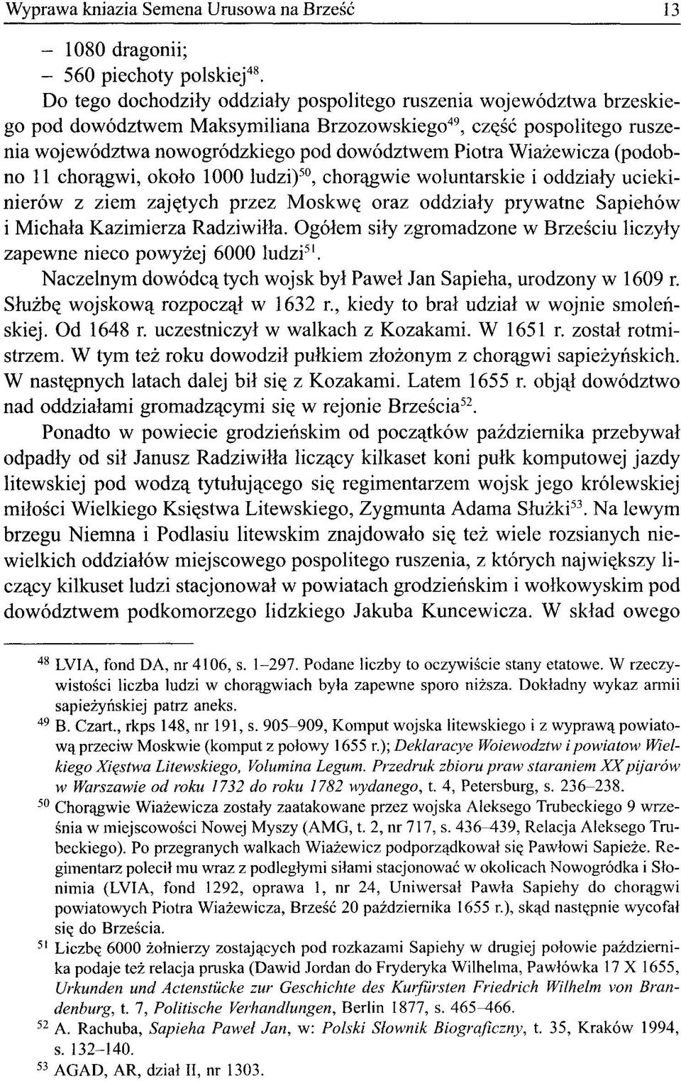 Wiążewicza (podobno 11 chorągwi, około 1000 ludzi) 50, chorągwie woluntarskie i oddziały uciekinierów z ziem zajętych przez Moskwę oraz oddziały prywatne Sapiehów i Michała Kazimierza Radziwiłła.