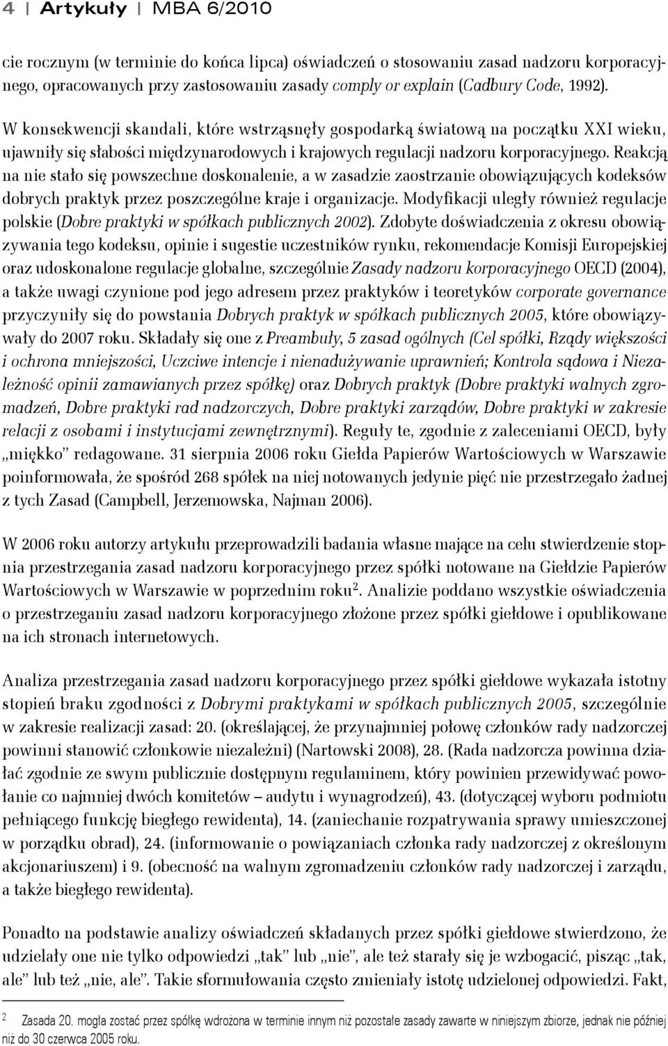 Reakcją na nie stało się powszechne doskonalenie, a w zasadzie zaostrzanie obowiązujących kodeksów dobrych praktyk przez poszczególne kraje i organizacje.