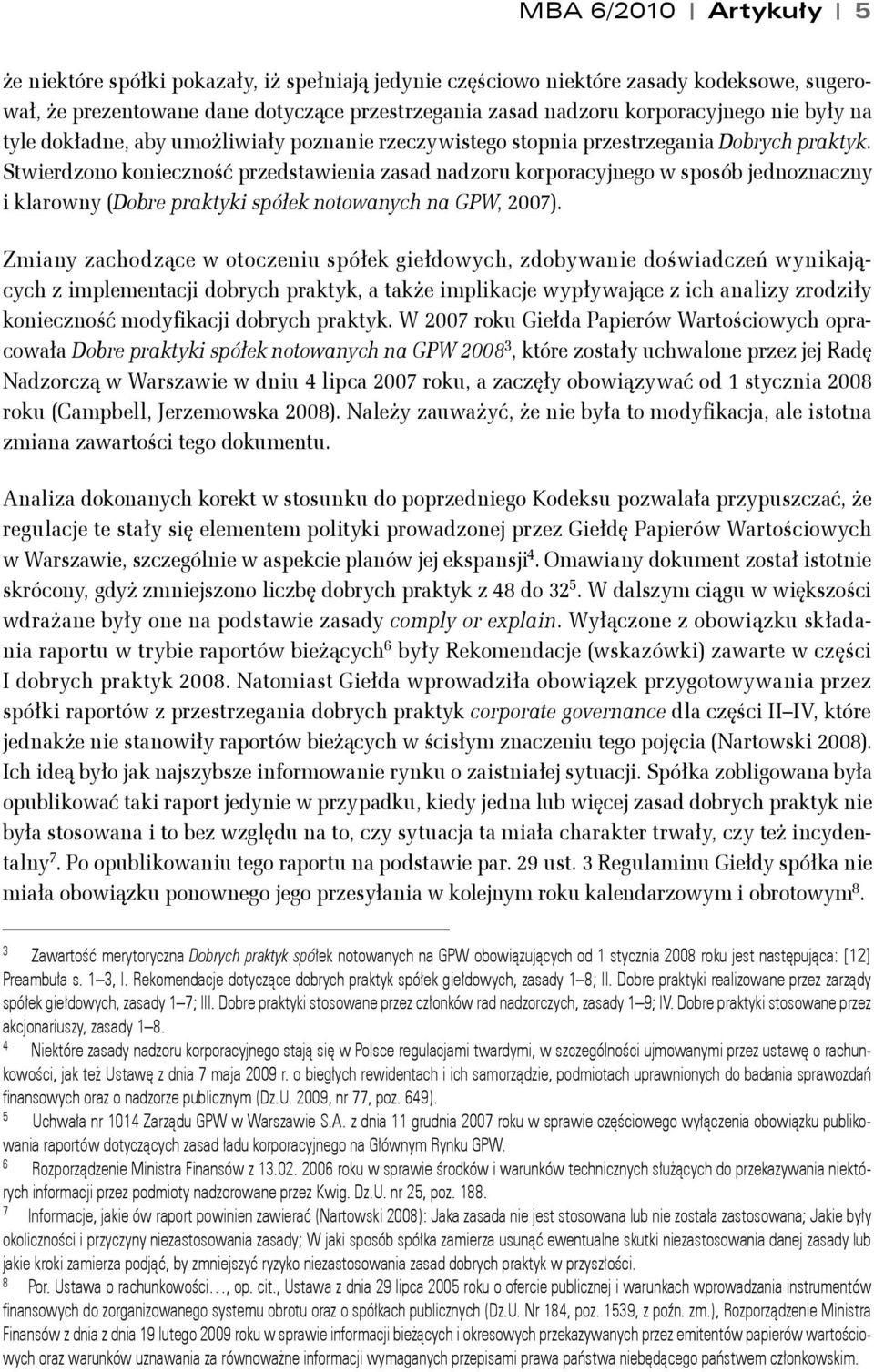 Stwierdzono konieczność przedstawienia zasad nadzoru korporacyjnego w sposób jednoznaczny i klarowny (Dobre praktyki spółek notowanych na GPW, 2007).