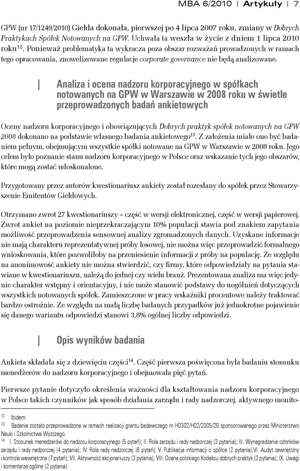 Ponieważ problematyka ta wykracza poza obszar rozważań prowadzonych w ramach tego opracowania, znowelizowane regulacje corporate governance nie będą analizowane.