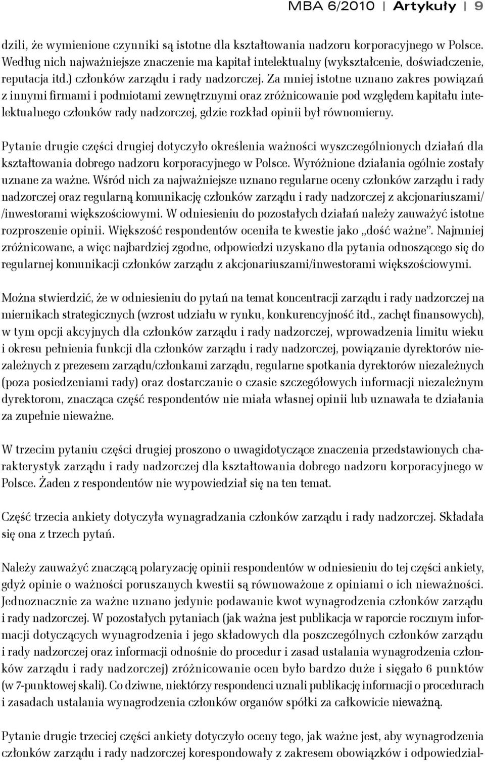 Za mniej istotne uznano zakres powiązań z innymi firmami i podmiotami zewnętrznymi oraz zróżnicowanie pod względem kapitału intelektualnego członków rady nadzorczej, gdzie rozkład opinii był