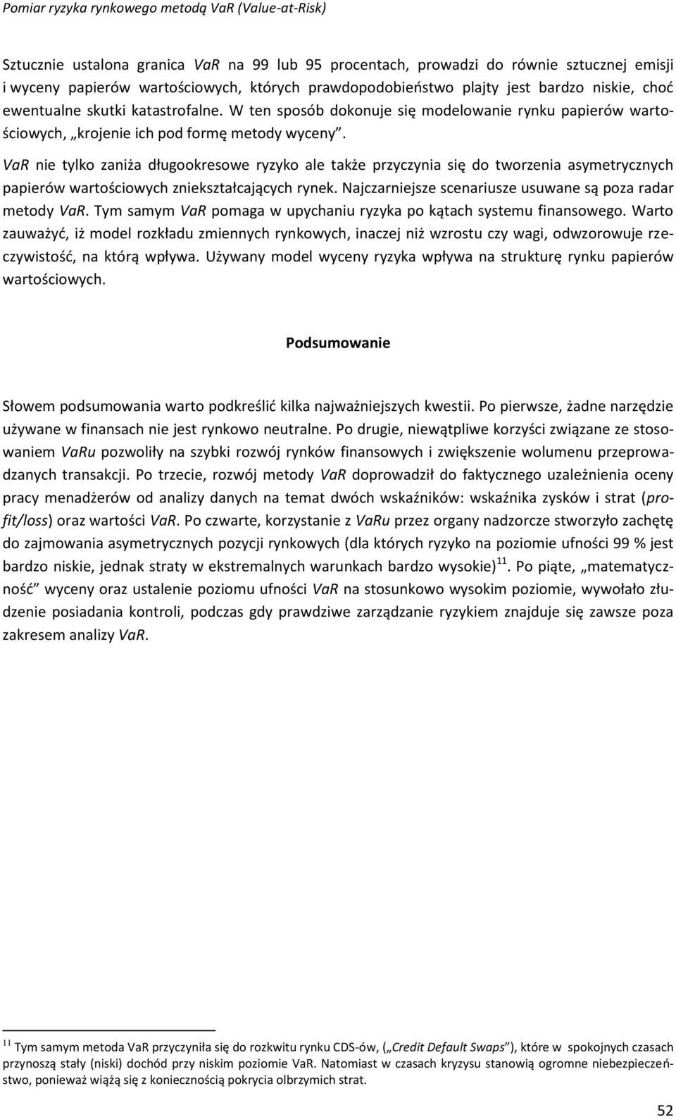 VaR nie tylko zaniża długookresowe ryzyko ale także przyczynia się do tworzenia asymetrycznych papierów wartościowych zniekształcających rynek.