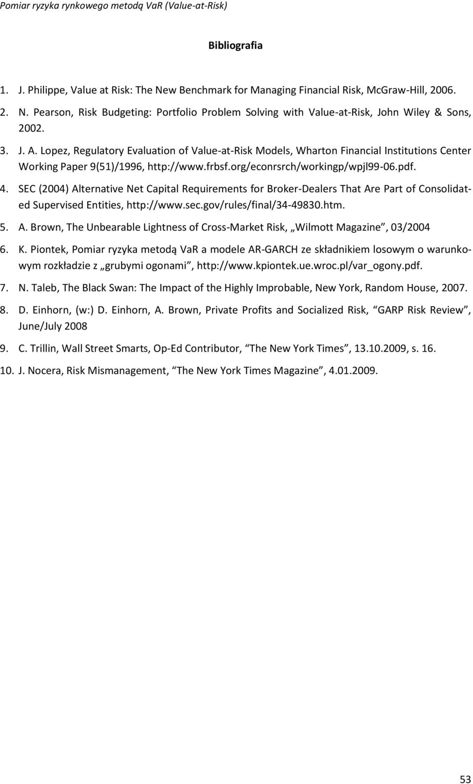 SEC (2004) Alternative Net Capital Requirements for Broker-Dealers That Are Part of Consolidated Supervised Entities, http://www.sec.gov/rules/final/34-49830.htm. 5. A. Brown, The Unbearable Lightness of Cross-Market Risk, Wilmott Magazine, 03/2004 6.