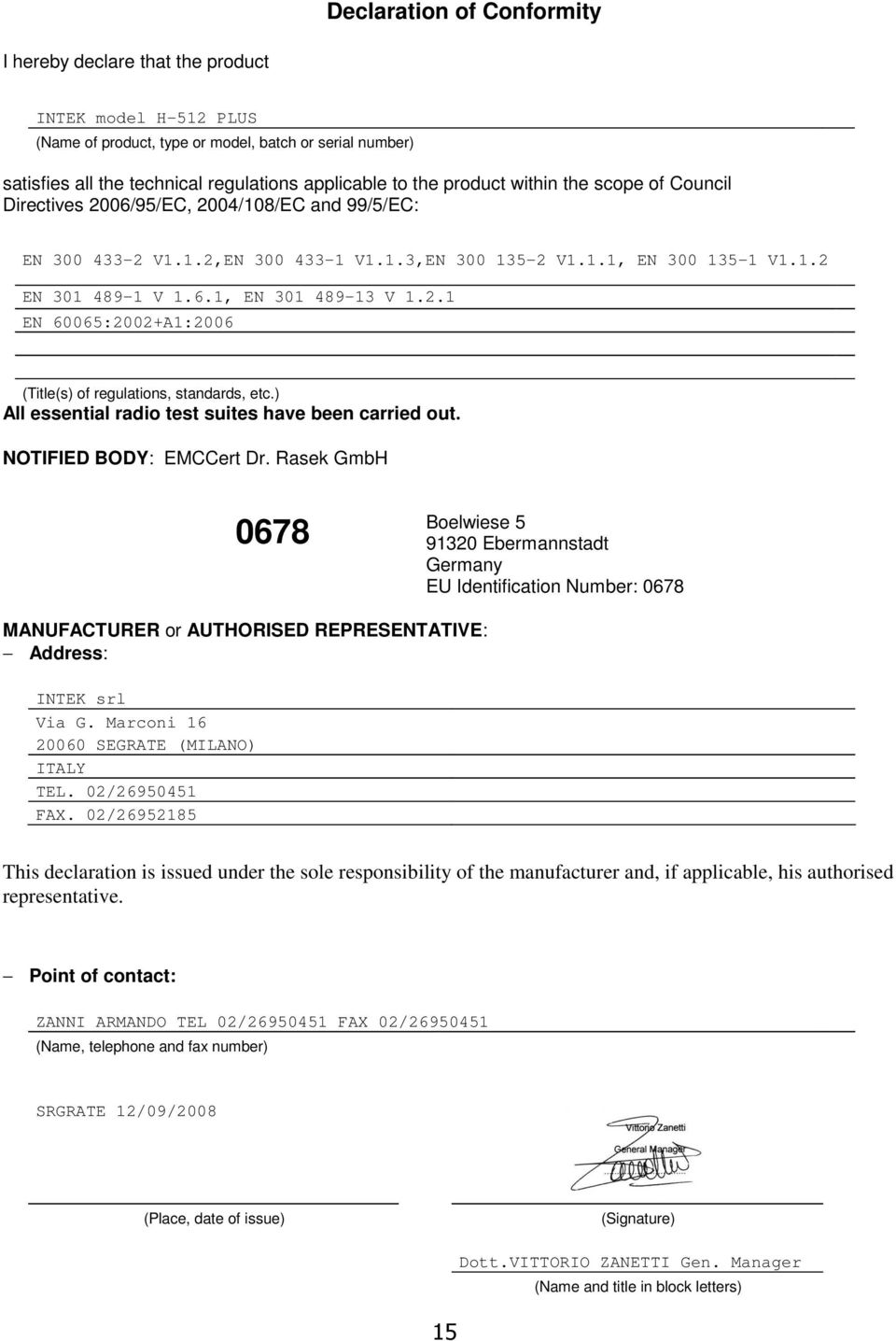 2.1 EN 60065:2002+A1:2006 (Title(s) of regulations, standards, etc.) All essential radio test suites have been carried out. NOTIFIED BODY: EMCCert Dr.