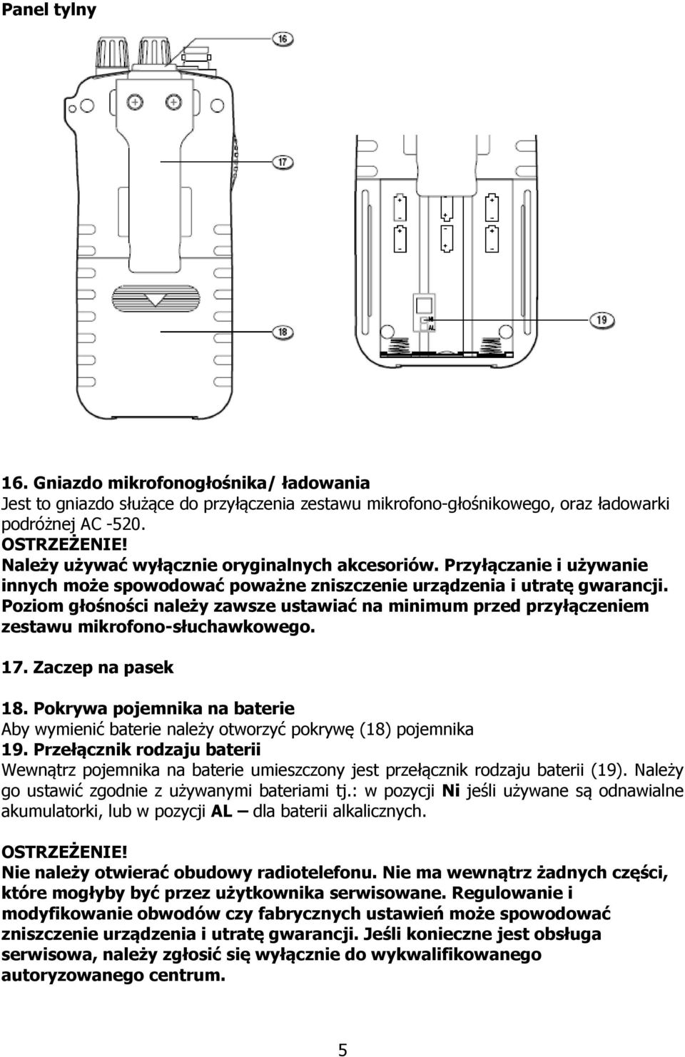 Poziom głośności należy zawsze ustawiać na minimum przed przyłączeniem zestawu mikrofono-słuchawkowego. 17. Zaczep na pasek 18.