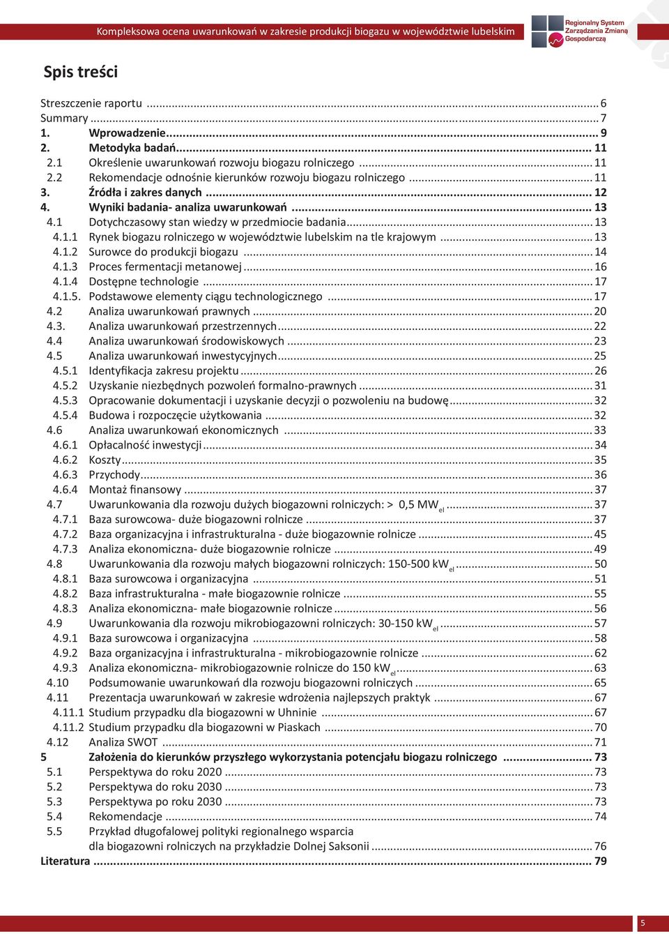 .. 13 4.1.2 Surowce do produkcji biogazu... 14 4.1.3 Proces fermentacji metanowej... 16 4.1.4 Dost pne technologie... 17 4.1.5. Podstawowe elementy ci gu technologicznego... 17 4.2 Analiza uwarunkowa prawnych.