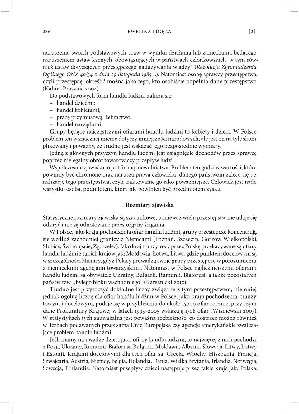 Natomiast osobę sprawcy przestępstwa, czyli przestępcę, określić można jako tego, kto osobiście popełnia dane przestępstwo (Kalina-Prasznic 2004).