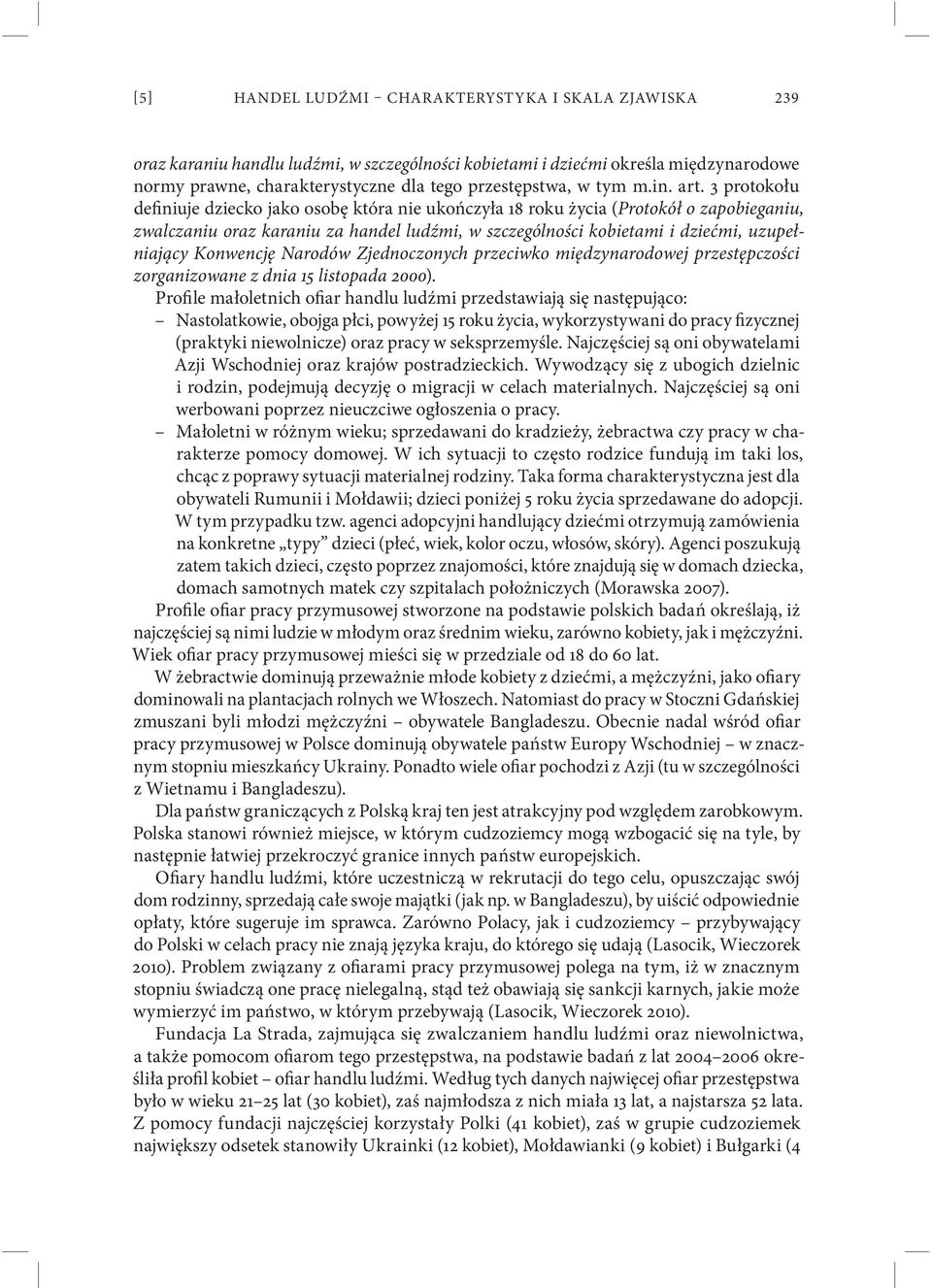 3 protokołu definiuje dziecko jako osobę która nie ukończyła 18 roku życia (Protokół o zapobieganiu, zwalczaniu oraz karaniu za handel ludźmi, w szczególności kobietami i dziećmi, uzupełniający