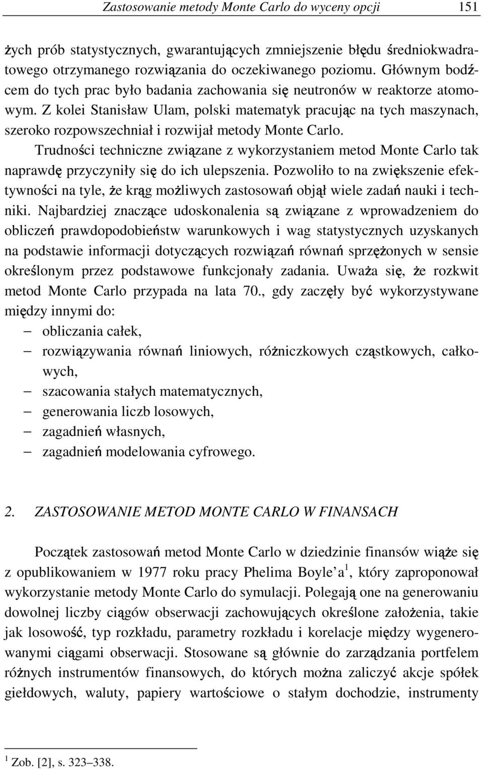 Z kolei Stanisław Ulam, polski matematyk pracuj c na tych maszynach, szeroko rozpowszechniał i rozwijał metody Monte Carlo.