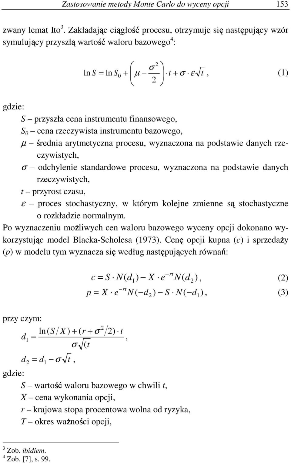 arytmetyczna procesu, wyznaczona na podstawie danych rzeczywistych, σ odchylenie standardowe procesu, wyznaczona na podstawie danych rzeczywistych, t przyrost czasu, ε proces stochastyczny, w którym