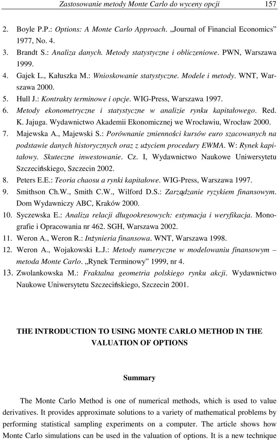 WIG-Press, Warszawa 1997. 6. Metody ekonometryczne i statystyczne w analizie rynku kapitałowego. Red. K. Jajuga. Wydawnictwo Akademii Ekonomicznej we Wrocławiu, Wrocław 2000. 7. Majewska A.