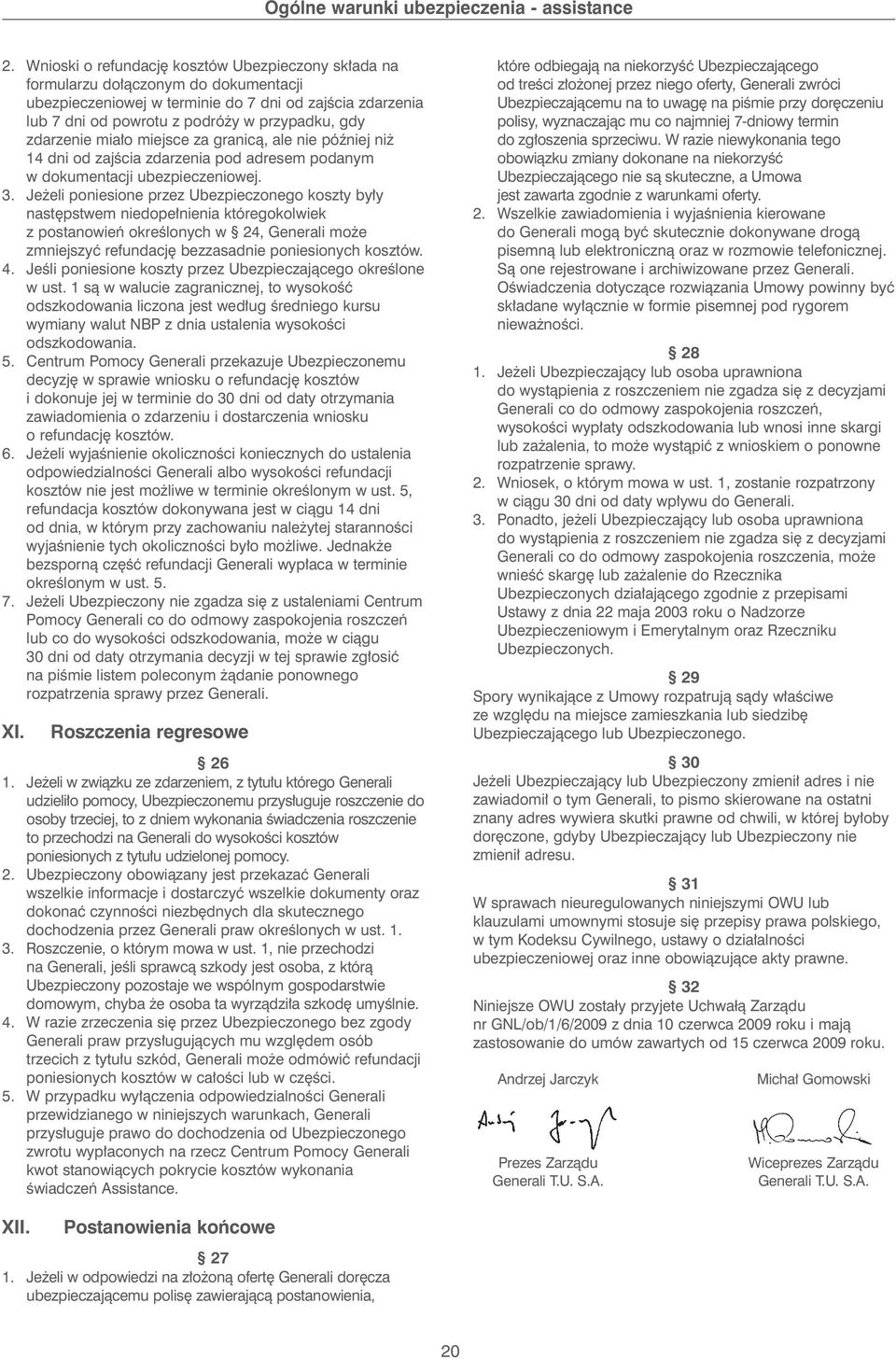 Je eli poniesione przez Ubezpieczonego koszty by y nast pstwem niedope nienia któregokolwiek z postanowieƒ okreêlonych w 24, Generali mo e zmniejszyç refundacj bezzasadnie poniesionych kosztów. 4.