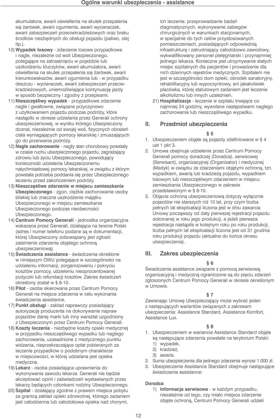10) Wypadek losowy - zdarzenie losowe przypadkowe i nag e, niezale ne od woli Ubezpieczonego, polegajàce na zatrzaêni ciu w pojeêdzie lub uszkodzeniu kluczyków, awarii akumulatora, awarii oêwietlenia