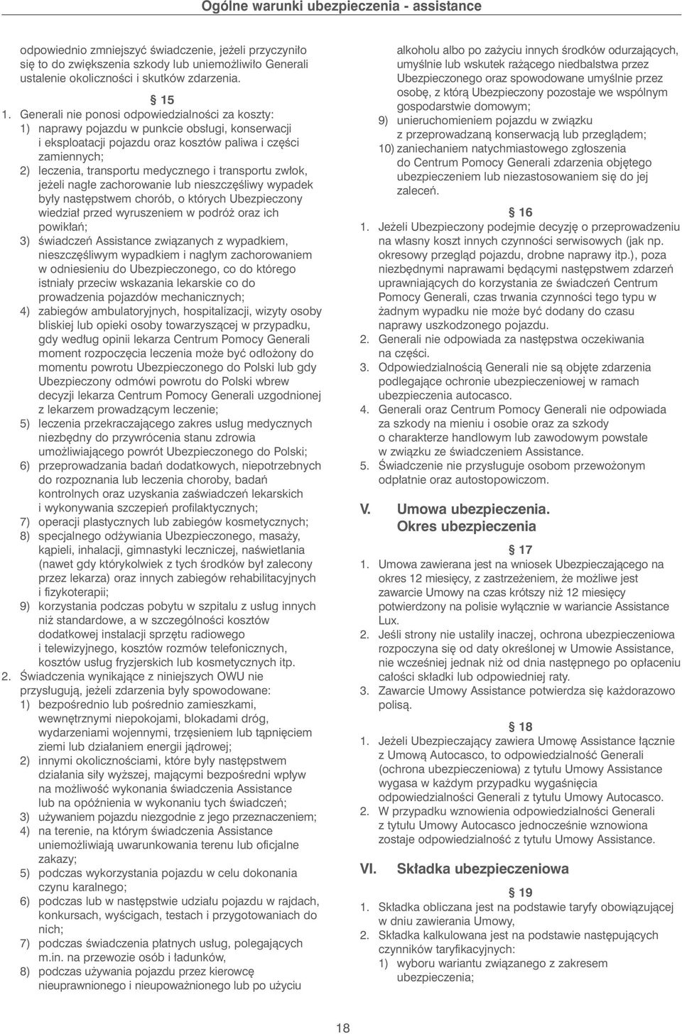 transportu zw ok, je eli nag e zachorowanie lub nieszcz Êliwy wypadek by y nast pstwem chorób, o których Ubezpieczony wiedzia przed wyruszeniem w podró oraz ich powik aƒ; 3) Êwiadczeƒ Assistance