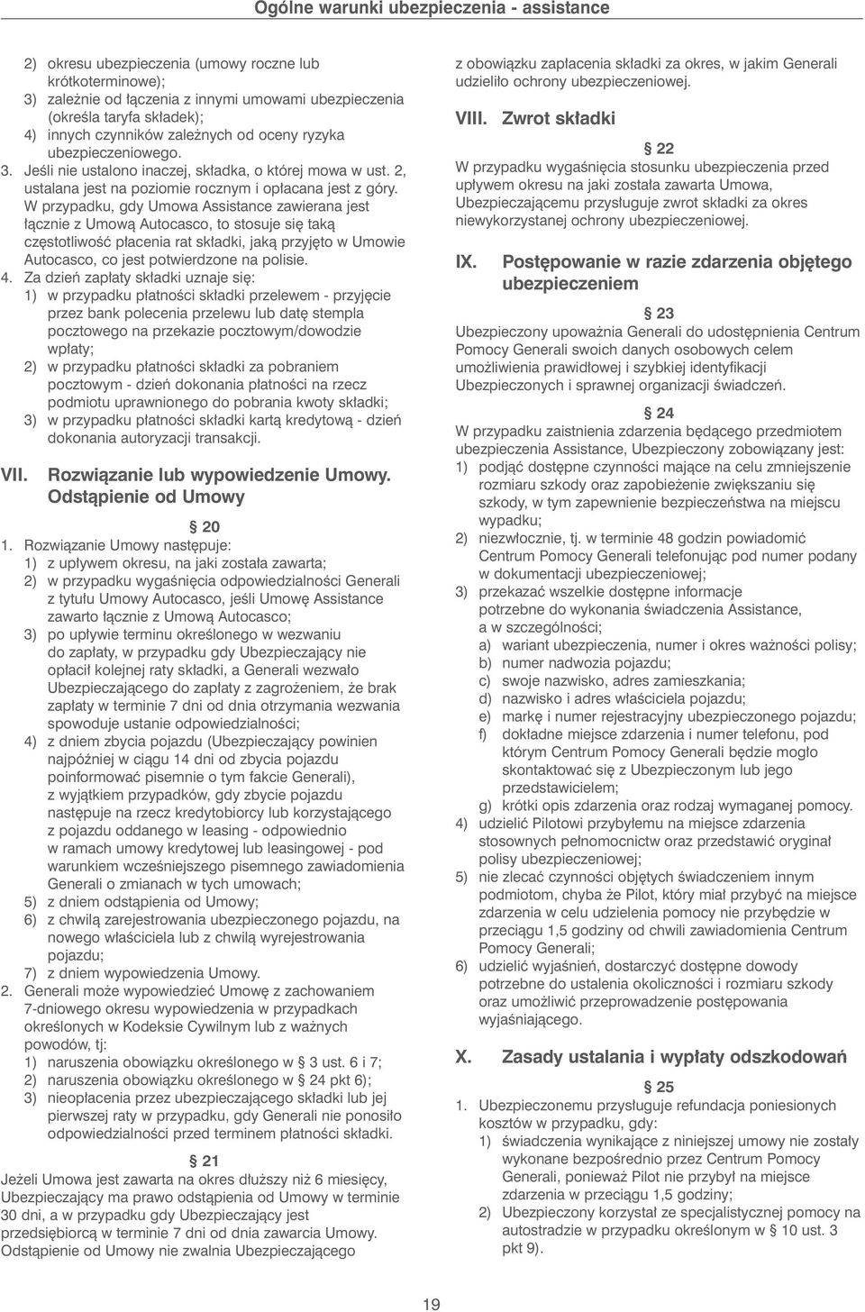 W przypadku, gdy Umowa Assistance zawierana jest àcznie z Umowà Autocasco, to stosuje si takà cz stotliwoêç p acenia rat sk adki, jakà przyj to w Umowie Autocasco, co jest potwierdzone na polisie. 4.