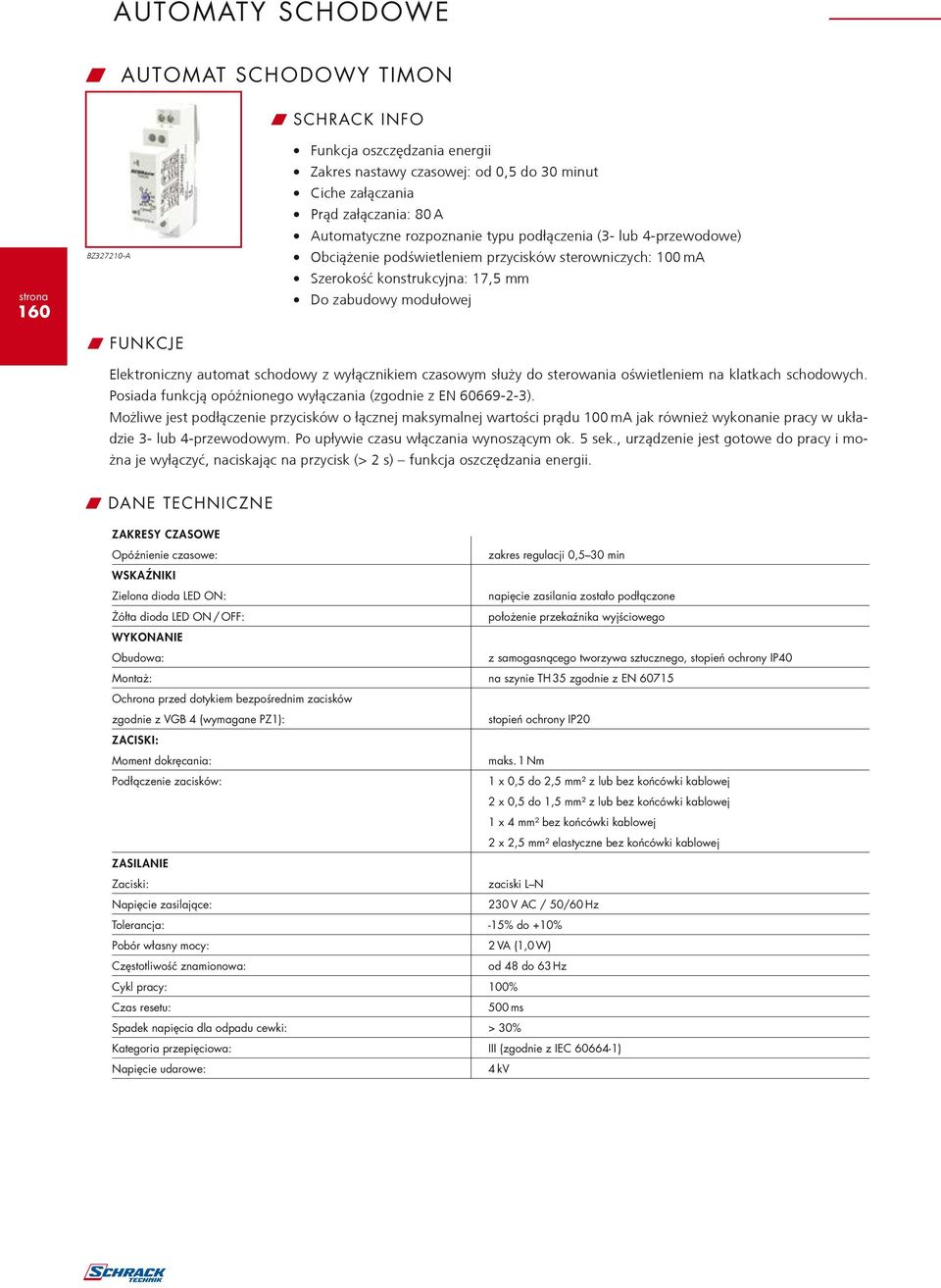 wyłącznikiem czasowym służy do sterowania oświetleniem na klatkach schodowych. Posiada funkcją opóźnionego wyłączania (zgodnie z EN 60669-2-3).