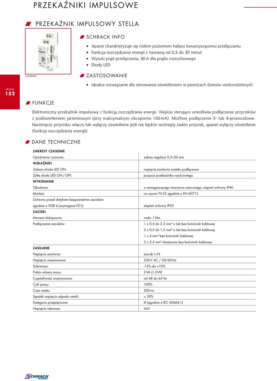 impulsowy z funkcją oszczędzania energii. Wejście sterujące umożliwia podłączenie przycisków z podświetleniem jarzeniowym (przy maksymalnym obciążeniu 100 ma). Możliwe podłączenie 3- lub 4-przewodowe.