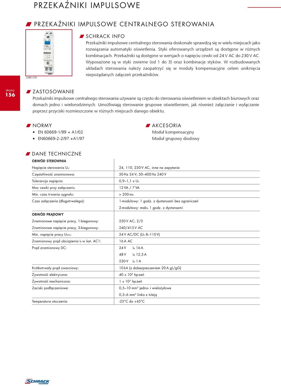 Wyposażone są w styki zwierne (od 1 do 3) oraz kombinacje styków. W rozbudowanych układach sterowania należy zaopatrzyć się w moduły kompensacyjne celem uniknięcia niepożądanych załączeń przekaźników.