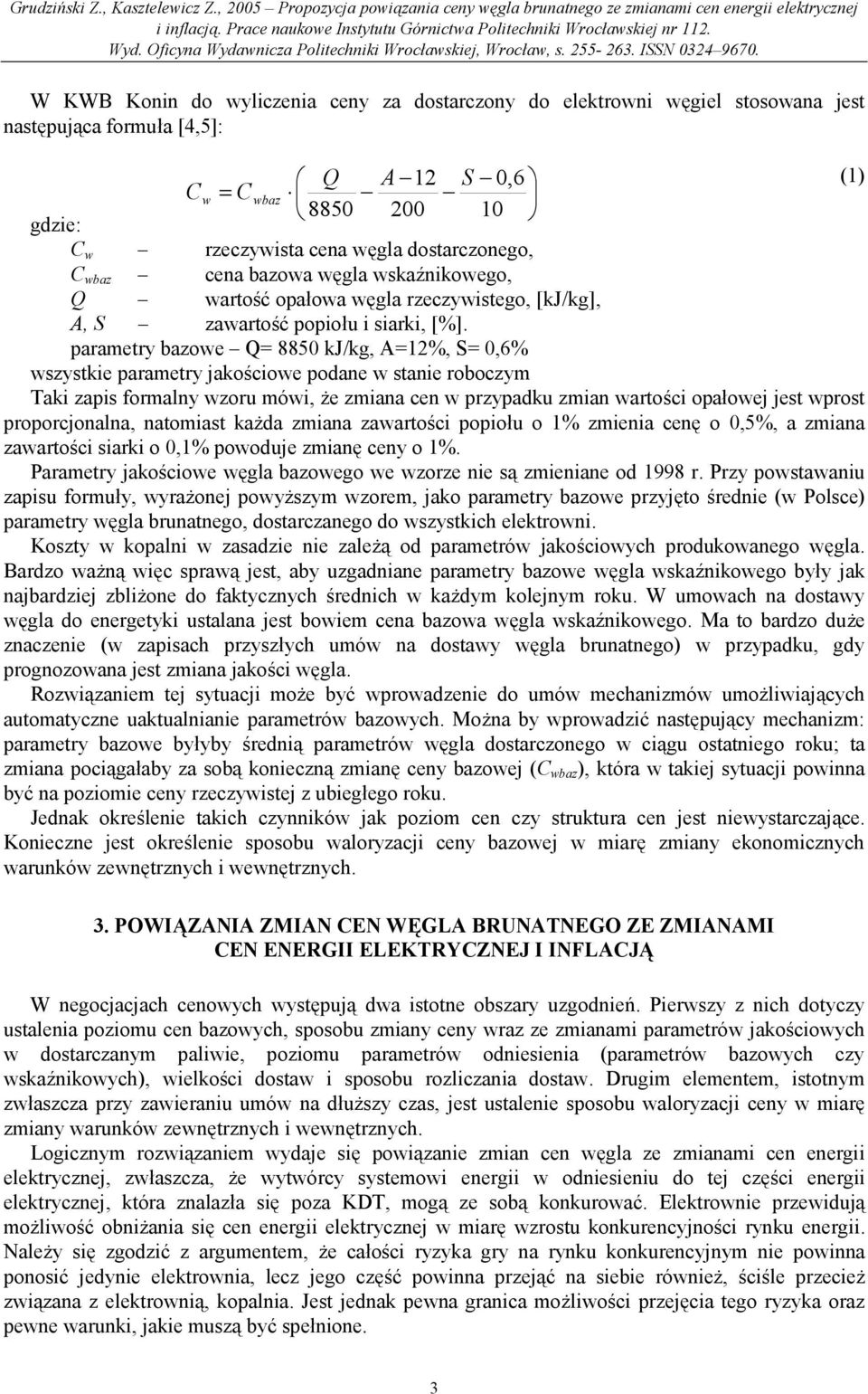 parametry bazowe Q= 8850 kj/kg, A=12%, S= 0,6% wszystkie parametry jakościowe podane w stanie roboczym Taki zapis formalny wzoru mówi, że zmiana cen w przypadku zmian wartości opałowej jest wprost