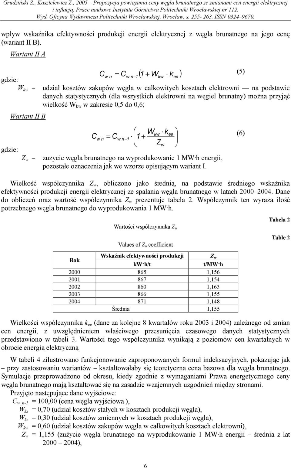 można przyjąć wielkość W kw w zakresie 0,5 do 0,6; Wariant II B C w n = Cw n 1 Wkw k 1 + Zw Z w zużycie węgla brunatnego na wyprodukowanie 1 MW h energii, pozostałe oznaczenia jak we wzorze