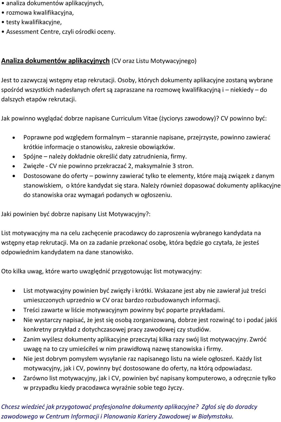 Osoby, których dokumenty aplikacyjne zostaną wybrane spośród wszystkich nadesłanych ofert są zapraszane na rozmowę kwalifikacyjną i niekiedy do dalszych etapów rekrutacji.