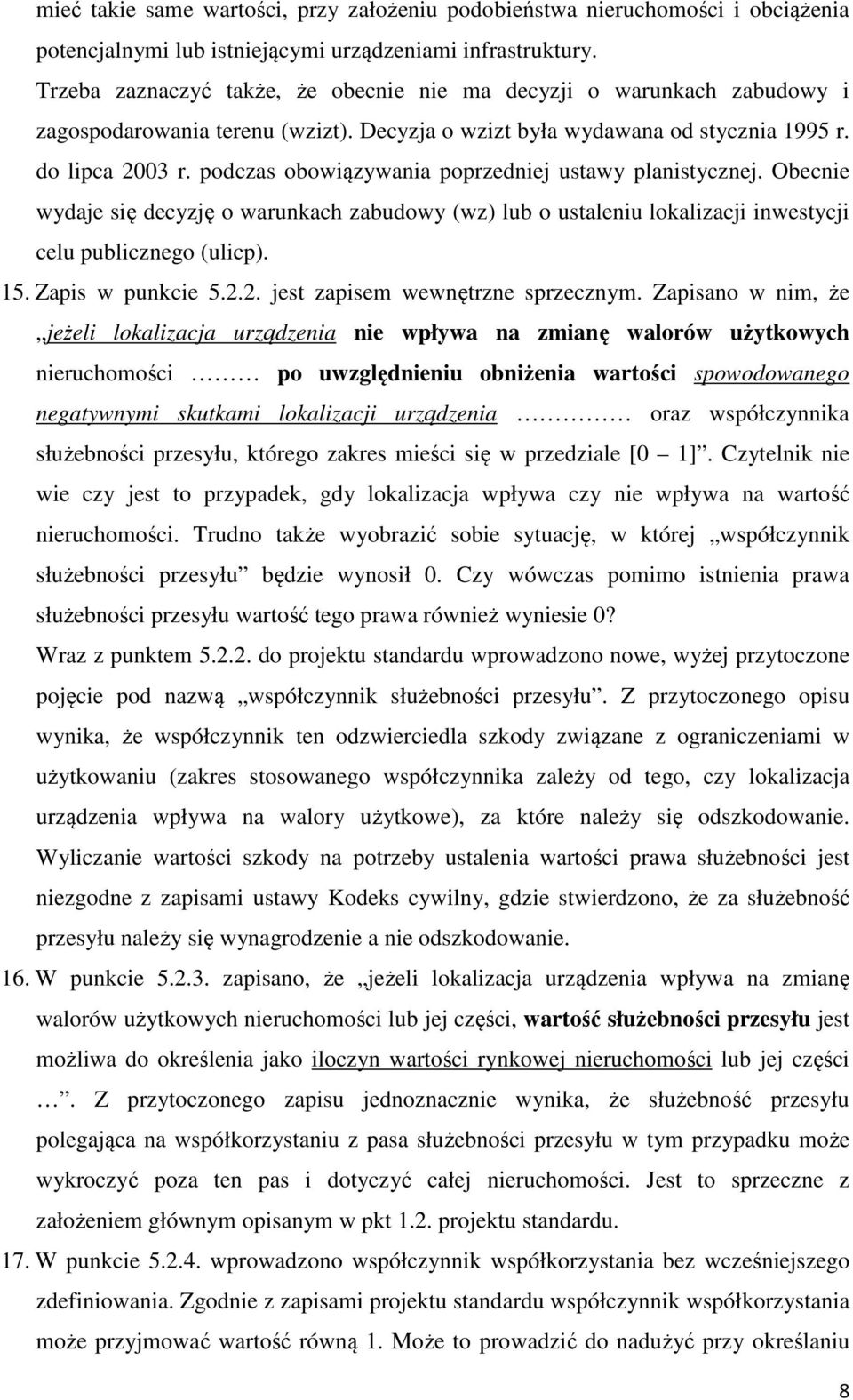 podczas obowiązywania poprzedniej ustawy planistycznej. Obecnie wydaje się decyzję o warunkach zabudowy (wz) lub o ustaleniu lokalizacji inwestycji celu publicznego (ulicp). 15. Zapis w punkcie 5.2.