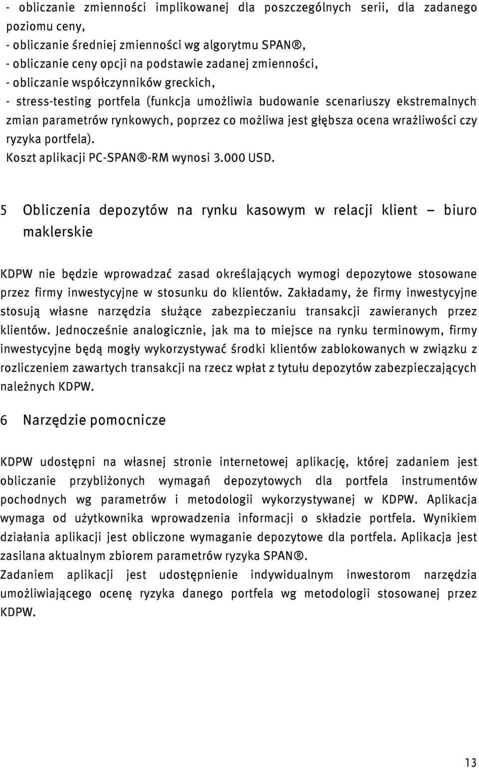 czy ryzyka portfela). Koszt aplikacji PC-SPAN -RM wynosi 3.000 USD.