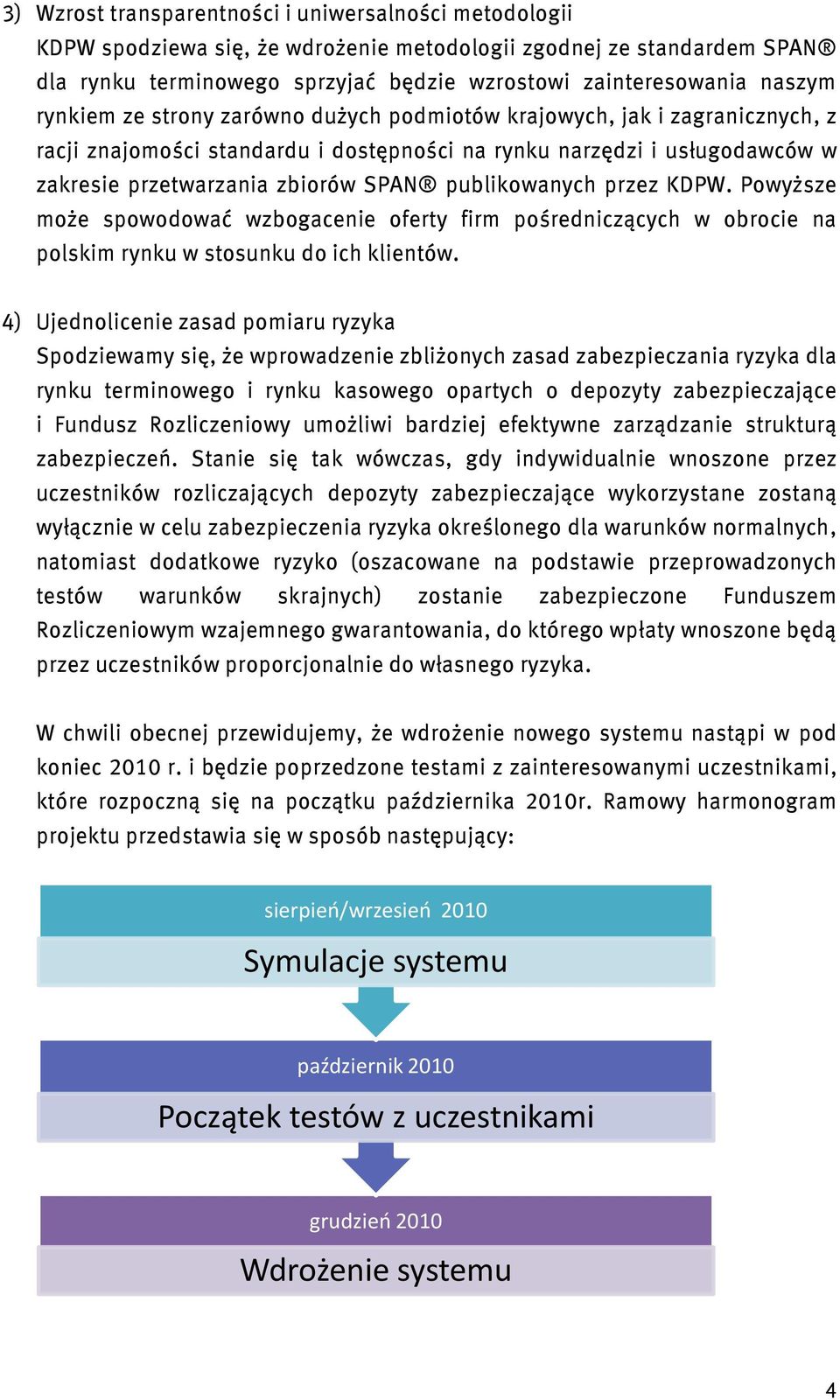 publikowanych przez KDPW. Powyższe może spowodować wzbogacenie oferty firm pośredniczących w obrocie na polskim rynku w stosunku do ich klientów.