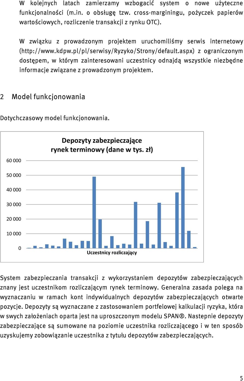 aspx) z ograniczonym dostępem, w którym zainteresowani uczestnicy odnajdą wszystkie niezbędne informacje związane z prowadzonym projektem. 2 Model funkcjonowania Dotychczasowy model funkcjonowania.