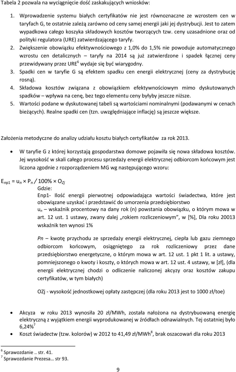 Jest to zatem wypadkowa całego koszyka składowych kosztów tworzących tzw. ceny uzasadnione oraz od polityki regulatora (URE) zatwierdzającego taryfy. 2.