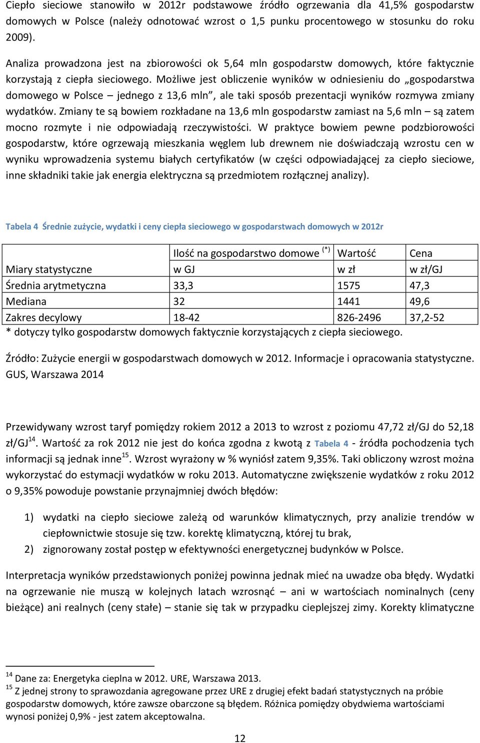 Możliwe jest obliczenie wyników w odniesieniu do gospodarstwa domowego w Polsce jednego z 13,6 mln, ale taki sposób prezentacji wyników rozmywa zmiany wydatków.