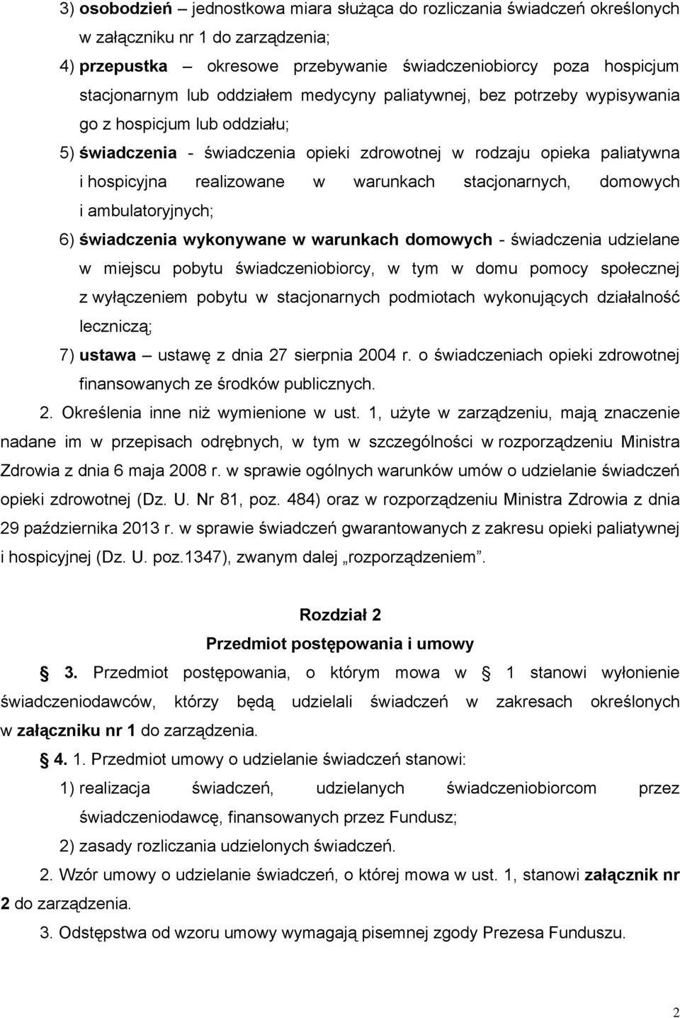 stacjonarnych, domowych i ambulatoryjnych; 6) świadczenia wykonywane w warunkach domowych - świadczenia udzielane w miejscu pobytu świadczeniobiorcy, w tym w domu pomocy społecznej z wyłączeniem