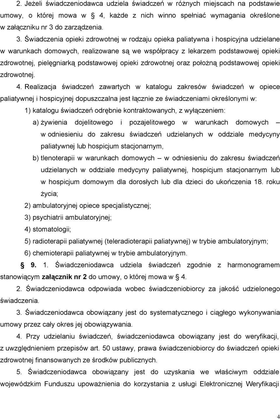 Świadczenia opieki zdrowotnej w rodzaju opieka paliatywna i hospicyjna udzielane w warunkach domowych, realizowane są we współpracy z lekarzem podstawowej opieki zdrowotnej, pielęgniarką podstawowej