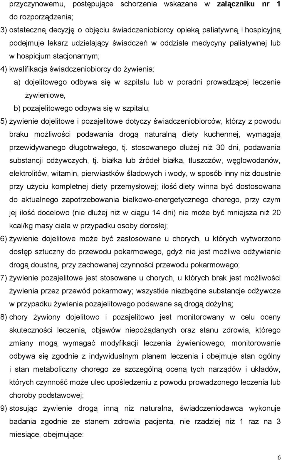 żywieniowe, b) pozajelitowego odbywa się w szpitalu; 5) żywienie dojelitowe i pozajelitowe dotyczy świadczeniobiorców, którzy z powodu braku możliwości podawania drogą naturalną diety kuchennej,