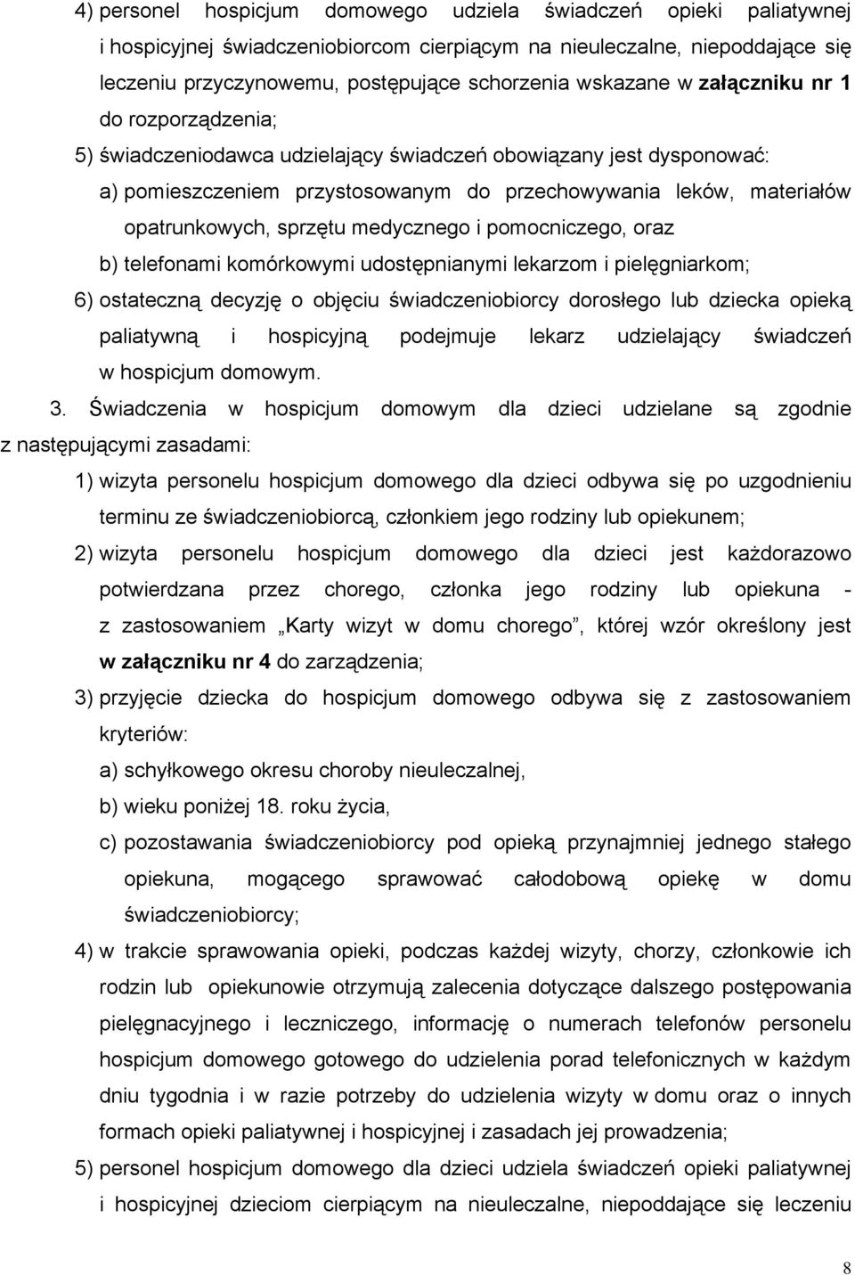 sprzętu medycznego i pomocniczego, oraz b) telefonami komórkowymi udostępnianymi lekarzom i pielęgniarkom; 6) ostateczną decyzję o objęciu świadczeniobiorcy dorosłego lub dziecka opieką paliatywną i