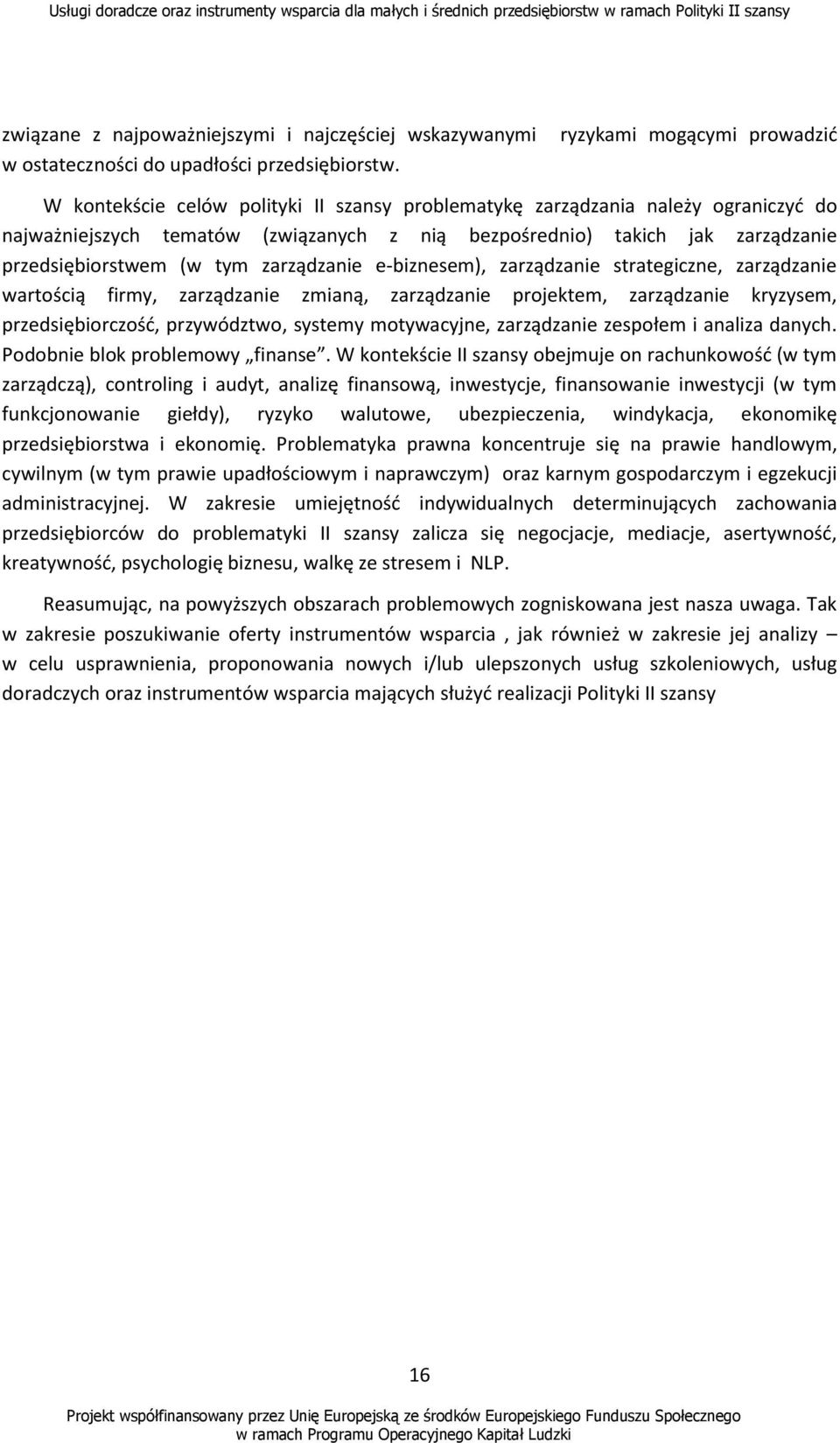 przedsiębiorstwem (w tym zarządzanie e-biznesem), zarządzanie strategiczne, zarządzanie wartością firmy, zarządzanie zmianą, zarządzanie projektem, zarządzanie kryzysem, przedsiębiorczośd,