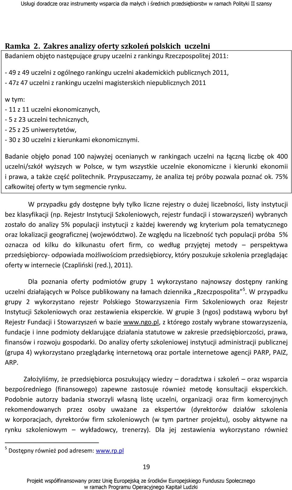 - 47z 47 uczelni z rankingu uczelni magisterskich niepublicznych 2011 w tym: - 11 z 11 uczelni ekonomicznych, - 5 z 23 uczelni technicznych, - 25 z 25 uniwersytetów, - 30 z 30 uczelni z kierunkami