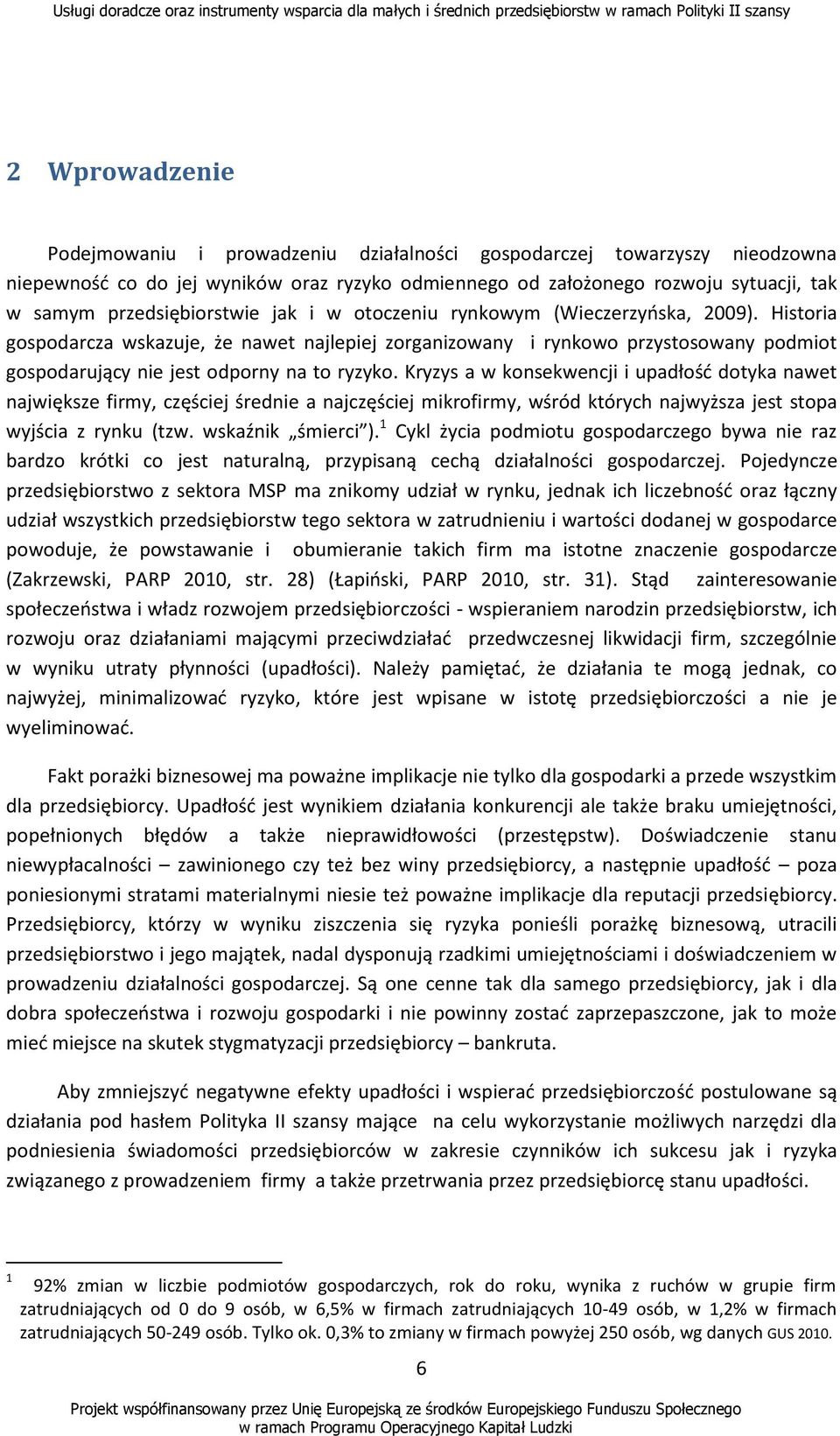 Historia gospodarcza wskazuje, że nawet najlepiej zorganizowany i rynkowo przystosowany podmiot gospodarujący nie jest odporny na to ryzyko.