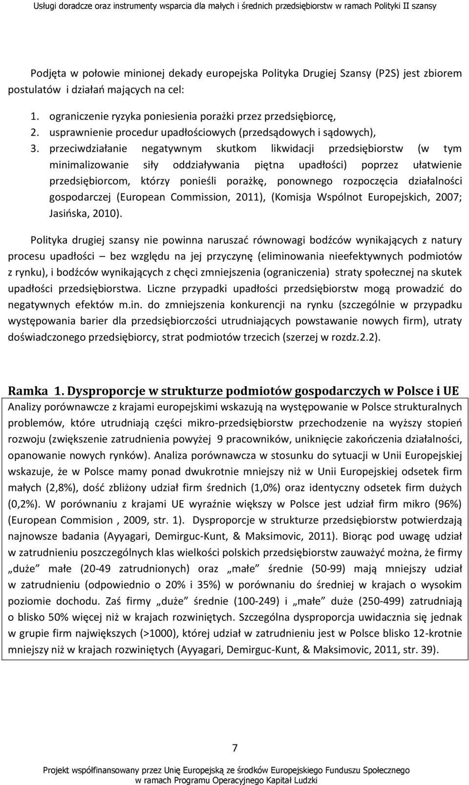 przeciwdziałanie negatywnym skutkom likwidacji przedsiębiorstw (w tym minimalizowanie siły oddziaływania piętna upadłości) poprzez ułatwienie przedsiębiorcom, którzy ponieśli porażkę, ponownego