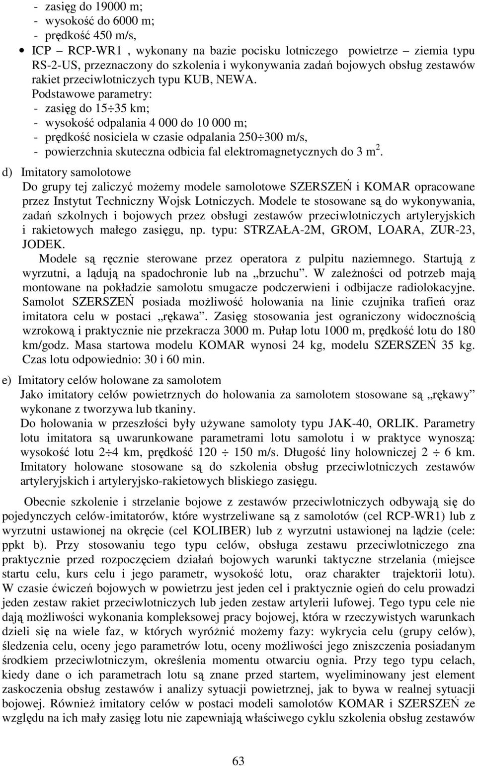 Podstawowe parametry: - zasięg do 15 35 km; - wysokość odpalania 4 000 do 10 000 m; - prędkość nosiciela w czasie odpalania 250 300 m/s, - powierzchnia skuteczna odbicia fal elektromagnetycznych do 3